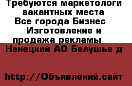 Требуются маркетологи. 3 вакантных места. - Все города Бизнес » Изготовление и продажа рекламы   . Ненецкий АО,Белушье д.